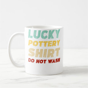 Lucky Pottery Shirt Do Not Wash Funny Pottery Coffee Mug