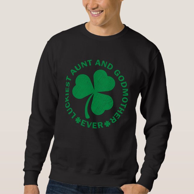 Lucky St Patrick s Day Luckiest Aunt and Godmother Sweatshirt (Front)