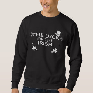 Lucky The luck of the Irish St Patrick s Day Sweatshirt