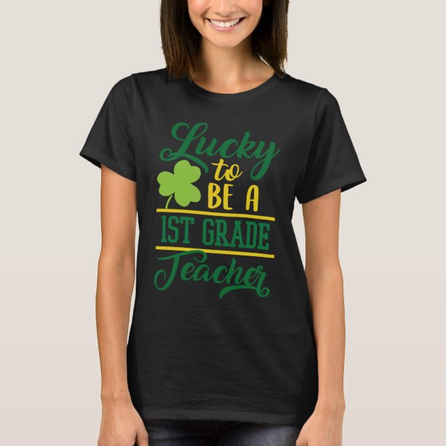 Lucky To Be A 1st Grade Teacher  St Patrick's Firs T-Shirt (Front)