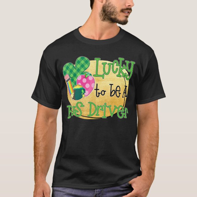 Lucky To Be A Bus Driver St Patrick S Day T-Shirt (Front)