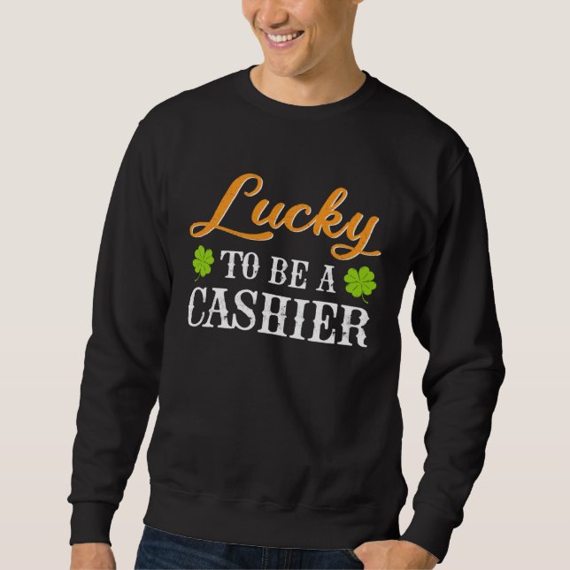 Lucky To Be A Cashier Shamrock St Patrick s Day Sweatshirt (Front)