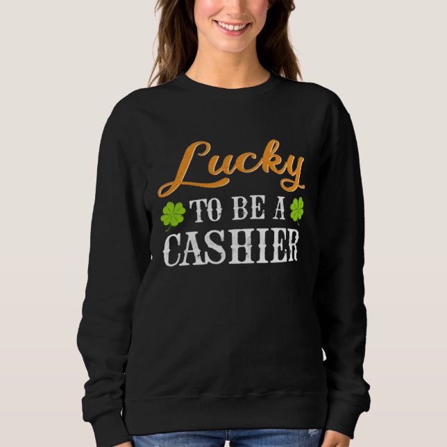 Lucky To Be A Cashier Shamrock St Patrick s Day Sweatshirt (Front)