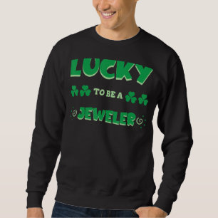 Lucky To Be A Jeweller St Patrick's Day Irish Job Sweatshirt
