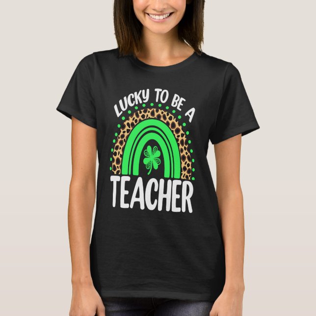 Lucky To Be A Teacher Rainbow Teacher St Patricks  T-Shirt (Front)