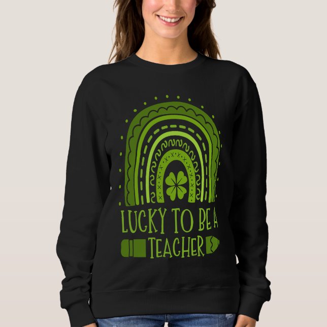 Lucky To Be A Teacher School Education St Patrick' Sweatshirt (Front)
