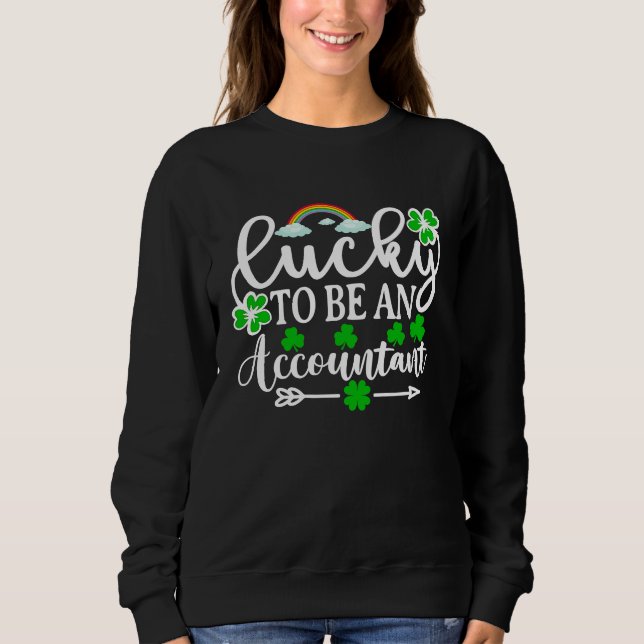 Lucky To Be An Accountan  St Patrick's Day Sweatshirt (Front)
