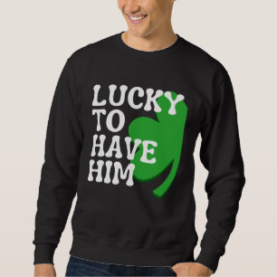 Lucky to Have Him Cute Couples Matching St Patrick Sweatshirt