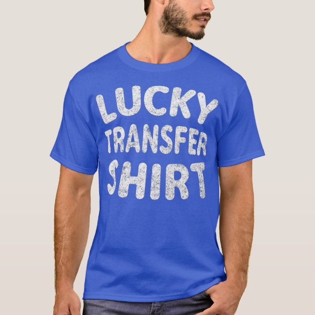Lucky Transfer  For IVF Transfer Day Embryo T-Shirt (Front)
