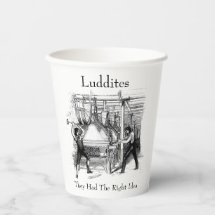 Luddites - They Had The Right Idea Paper Cups