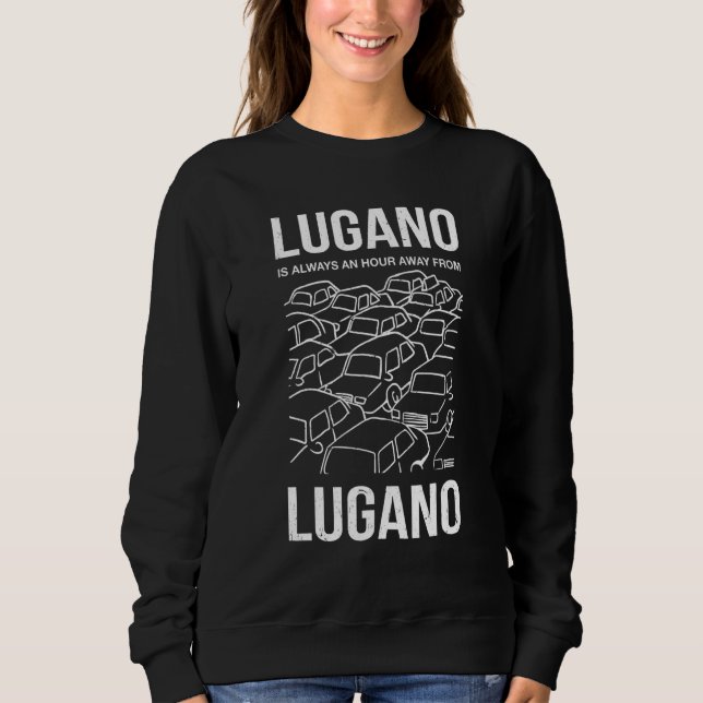 Lugano Is An Hour Away From Lugano Switzerland Jok Sweatshirt (Front)