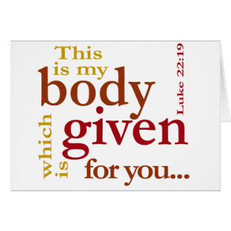 Luke 22:19 This is my body given for you