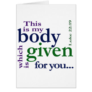 Luke 22:19 This is my body given for you