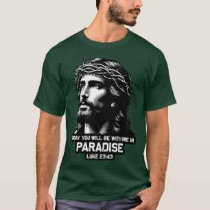 Luke 2343 Today You Will Be With Me In Paradise T-Shirt