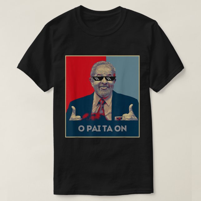 Lula Presidente 2022 Brasil  O Pai Ta On  T-Shirt (Design Front)