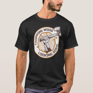 Lumberjack Chopping Wood Looking Good Axes Branch T-Shirt