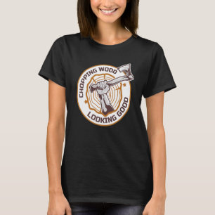 Lumberjack Chopping Wood Looking Good Axes Branch  T-Shirt