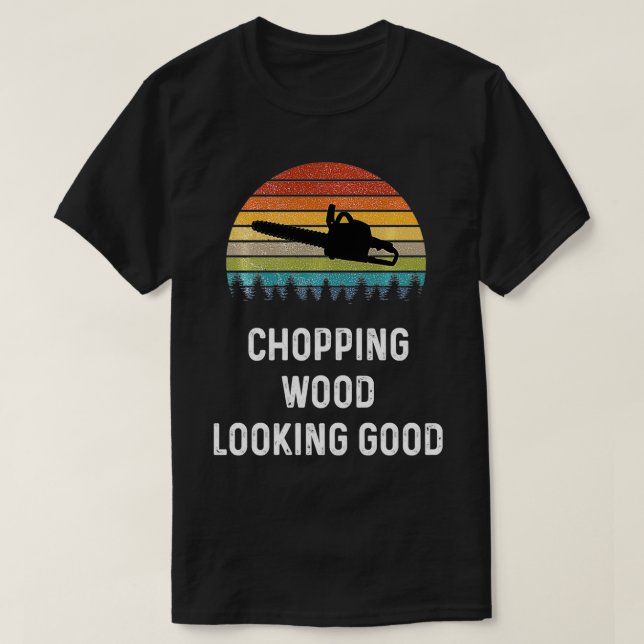Lumberjack Gift Dirt Logger  Chopping Wood Looking T-Shirt (Design Front)