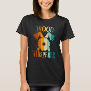 Lumberjack Quote Wood Whisperer Carpenter T-Shirt