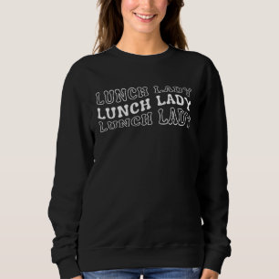 Lunch Lady Cafeteria School Food Service Cafeteria Sweatshirt