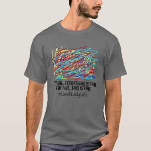 Lunch Lady It's Fine Everything Is Fine I'm Fine T T-Shirt