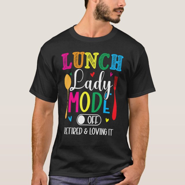 Lunch Lady Mode Off Loving It Retired Retirement L T-Shirt (Front)
