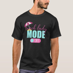 Lunch Lady Mode Off Lunch Lady Last Day Of School T-Shirt