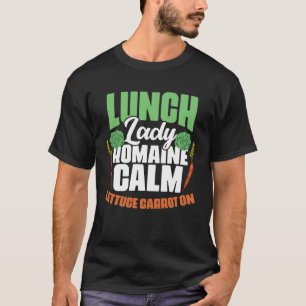 Lunch Lady Romaine Calm Lettuce Carrot On Cafeteri T-Shirt
