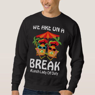 Lunch Lady Summer We Are On A Break End Of School Sweatshirt