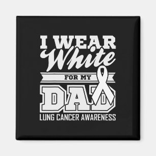 Lung Cancer Awareness I Wear White For My Dad  Magnet