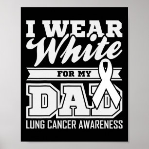 Lung Cancer Awareness I Wear White For My Dad Poster