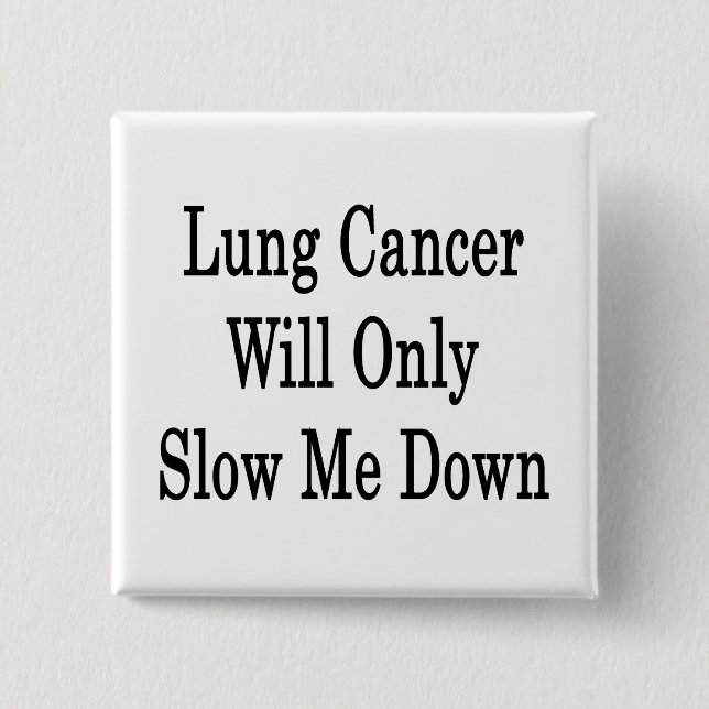 Lung Cancer Will Only Slow Me Down 15 Cm Square Badge (Front)