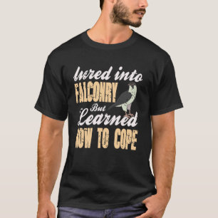 Lured Into Falconry Learned To Cope Bird Humour T-Shirt
