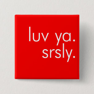 Luv Ya. Srsly. (Love You. Seriously.) Pin Button