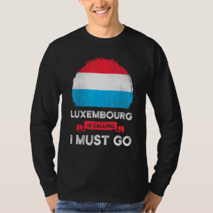 Luxembourg Is Calling I Must Go Luxembourgers Heri T-Shirt