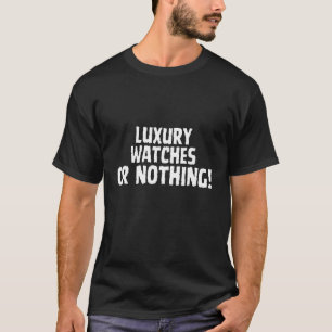 Luxury Watches Or Nothing Simple Text T-Shirt