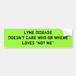 LYME DISEASE DOESN'T CARE WHO OR WHERELOVES "NO... BUMPER STICKER