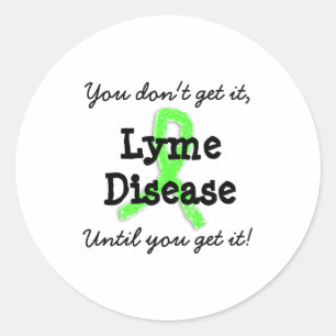 Lyme Disease You Dont Get It Until You Get It  Classic Round Sticker
