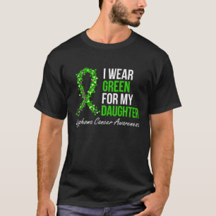 Lymphoma Cancer Ribbon I Wear Green For My Daughte T-Shirt