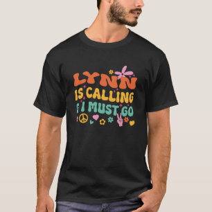 Lynn Is Calling And I Must Go T-Shirt