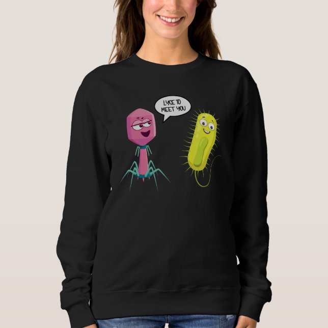 Lyse To Meet You  Bacteriophage 8 Sweatshirt (Front)