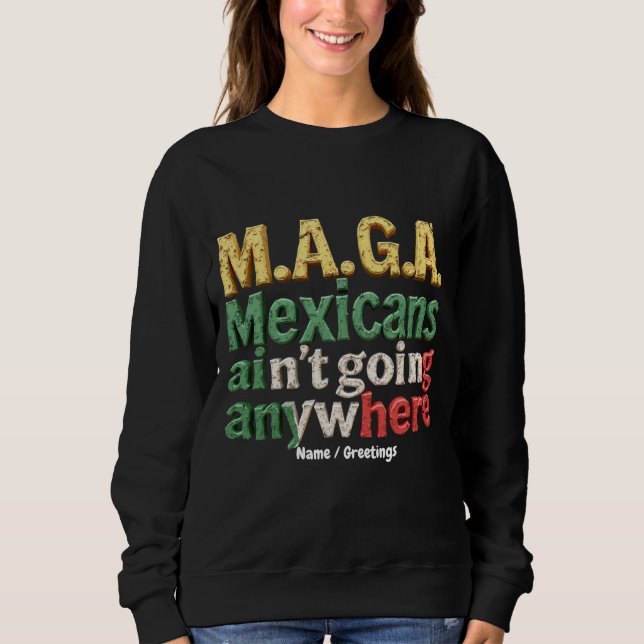 M.A.G.A. Mexicans Ain't Going Anywhere Pride Sweatshirt (Front)