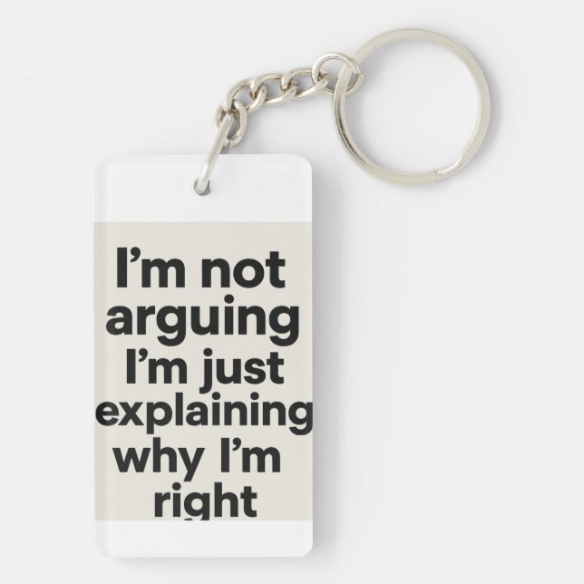 ’m Not Arguing Just Explaining Why I’m Right Key Ring (Back)