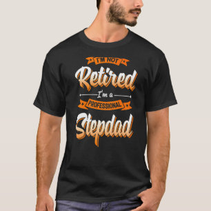 'm Not Retired I'm A Professional Stepdad Father's T-Shirt