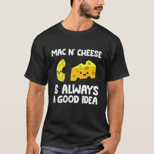 Mac And Cheese Is Always A Good Idea Macaroni Chee T-Shirt