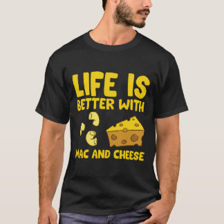 Mac Cheese Life Is Better With Mac N Cheese T-Shirt