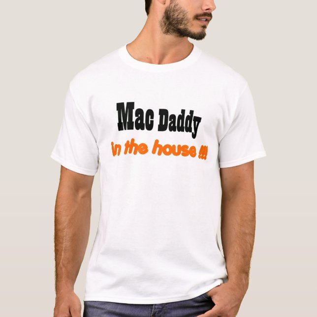 mac daddy in the house!!! T-Shirt (Front)