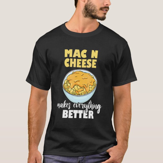 Mac N Cheese Makes Everything Better Macaroni Chee T-Shirt (Front)