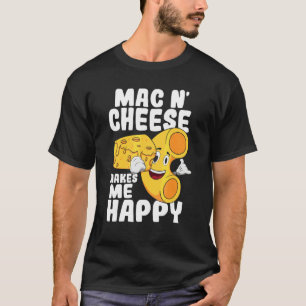 Mac N Cheese Makes Me Happy Cheesy Macaroni Food T-Shirt