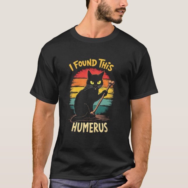 Macabre Cat Pride - I Found This Humerus T-Shirt (Front)